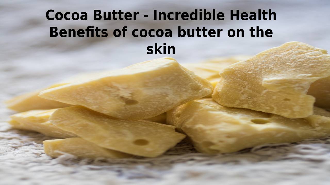 Cocoa Butter – Incredible Health Benefits, Benefits of cocoa butter on the skin