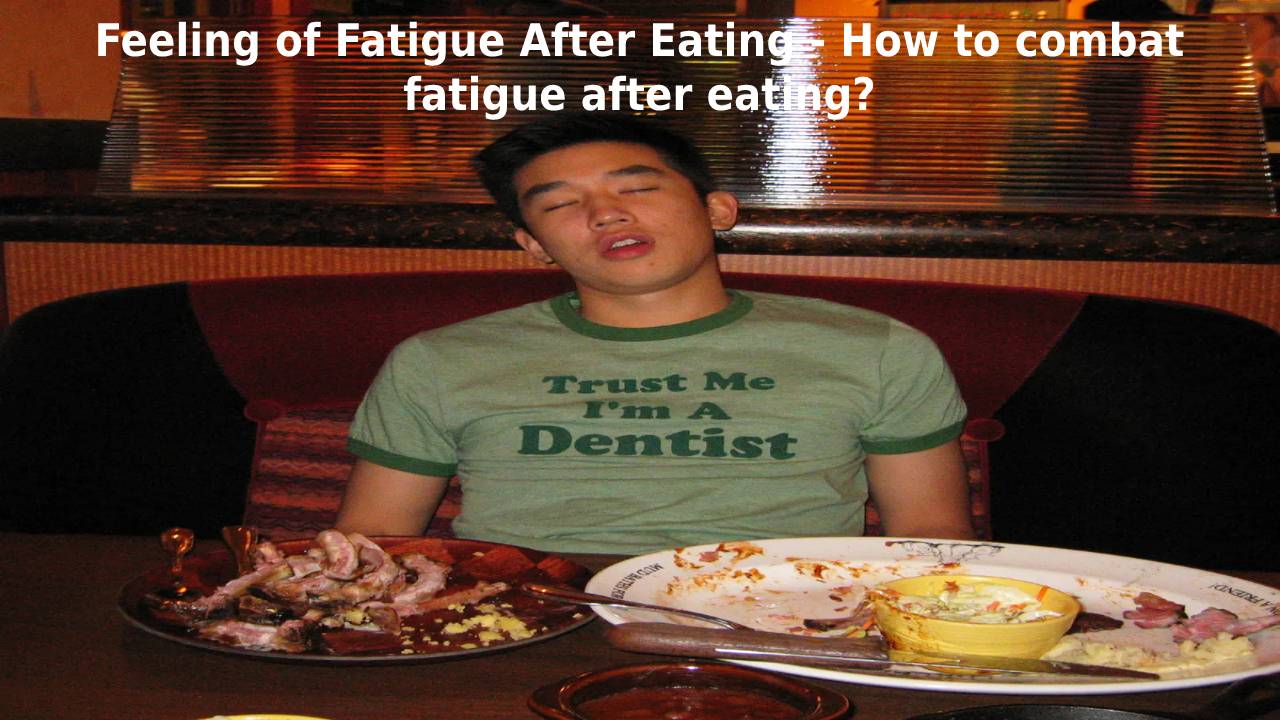 Feeling of Fatigue After Eating – How to combat fatigue after eating?