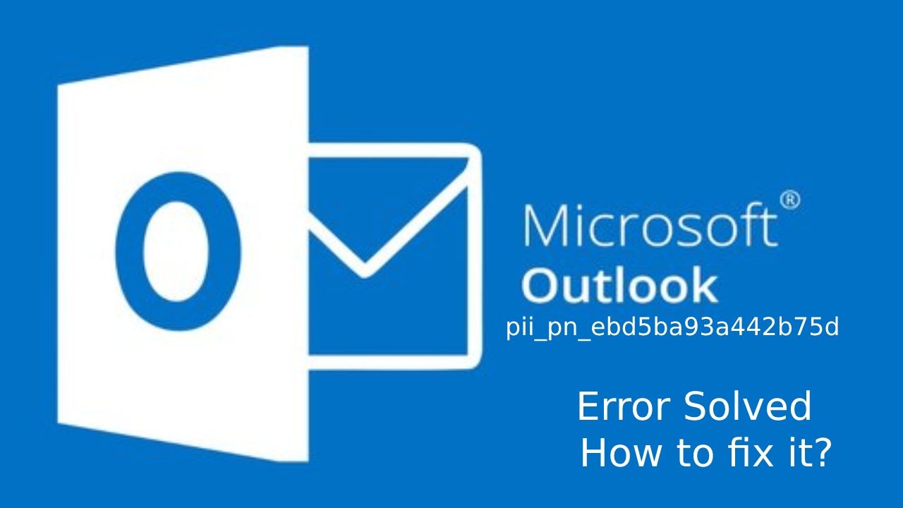  Microsoft Outlook pii_pn_ebd5ba93a442b75d Error Solved – How to fix it?
