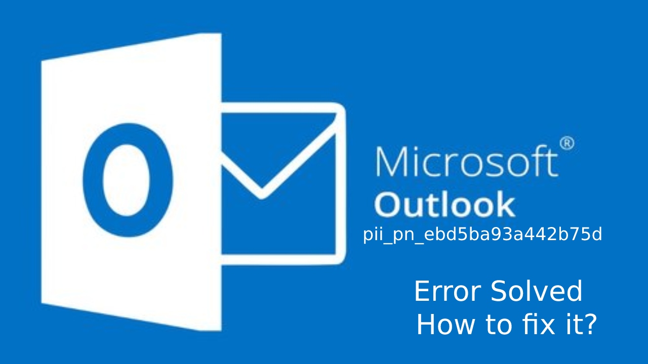Microsoft Outlook pii_pn_ebd5ba93a442b75d Error Solved – How to fix it?