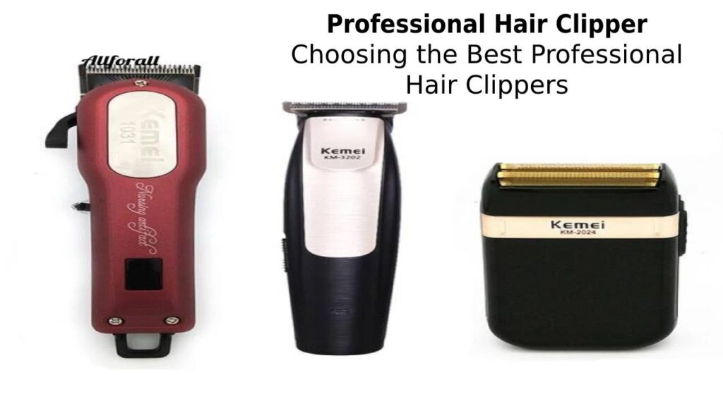 Professional Hair Clipper – Choosing the Best Professional Hair Clippers