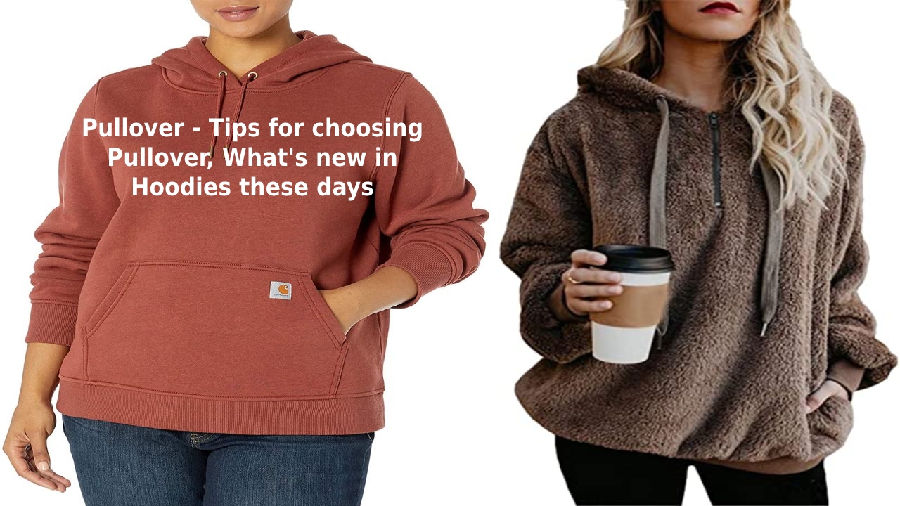 Pullover – Tips for choosing Pullover, What’s new in Hoodies these days