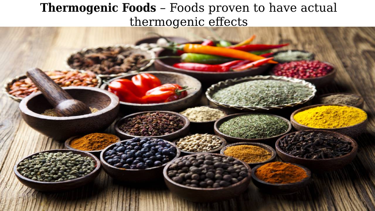 Thermogenic Foods – Fat burning food, foods proven to have actual thermogenic effects
