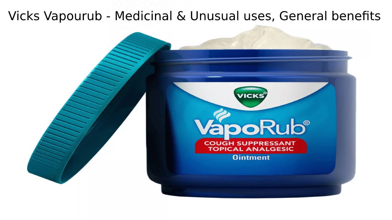 Vicks Vapourub – Medicinal Uses, Unusual uses of the Vicks VapoRub, General benefits