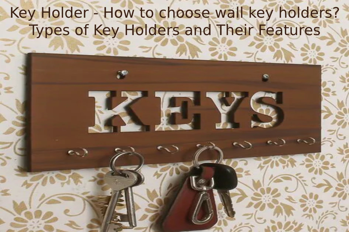  Key Holder – How to choose wall key holders? Types of Key Holders and Their Features