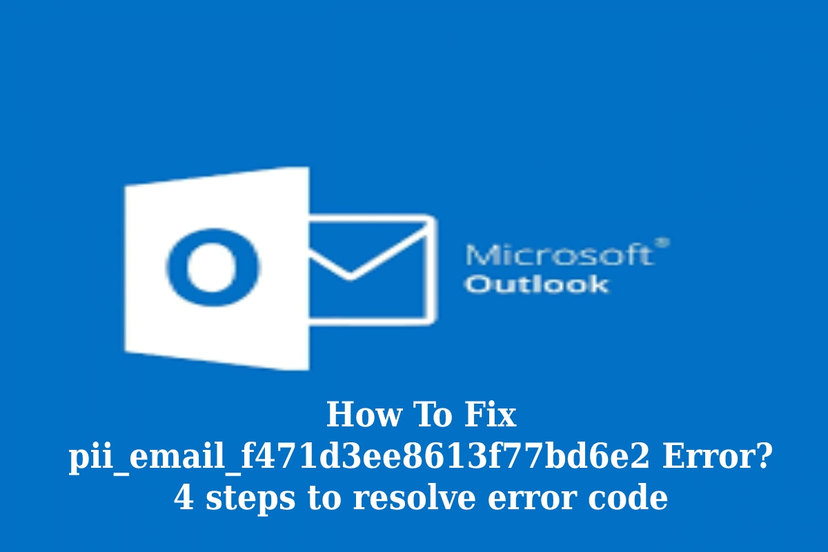  How To Solve [pii_email_f471d3ee8613f77bd6e2] Error?