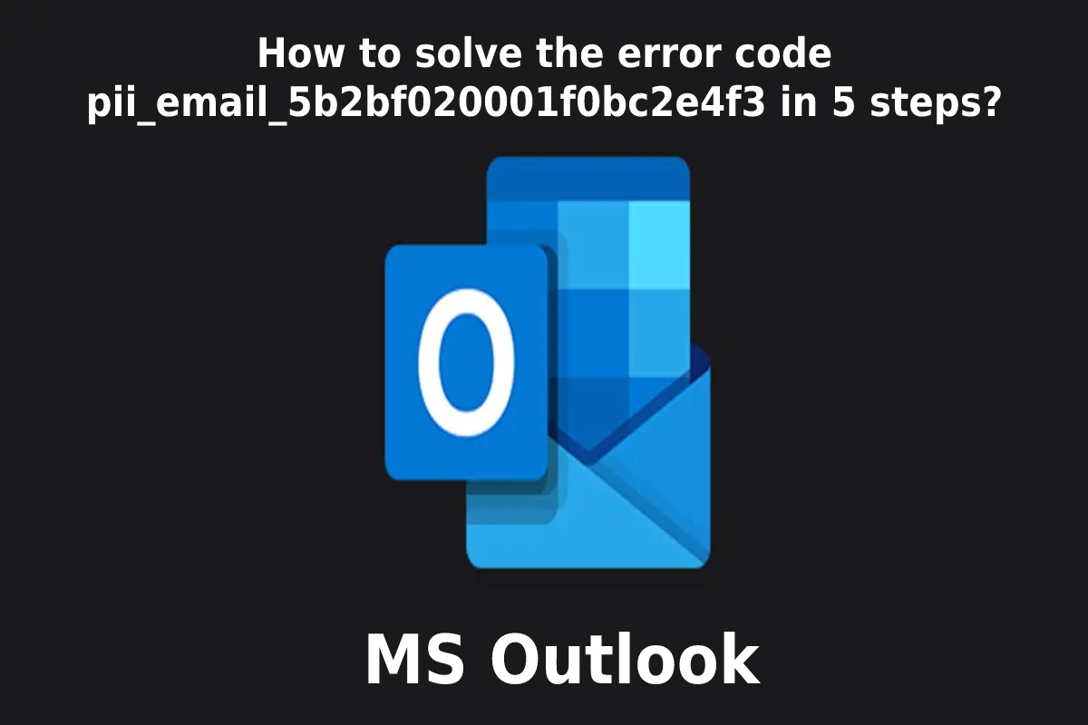  How to solve the error code [pii_email_5b2bf020001f0bc2e4f3] in 5 easy steps?