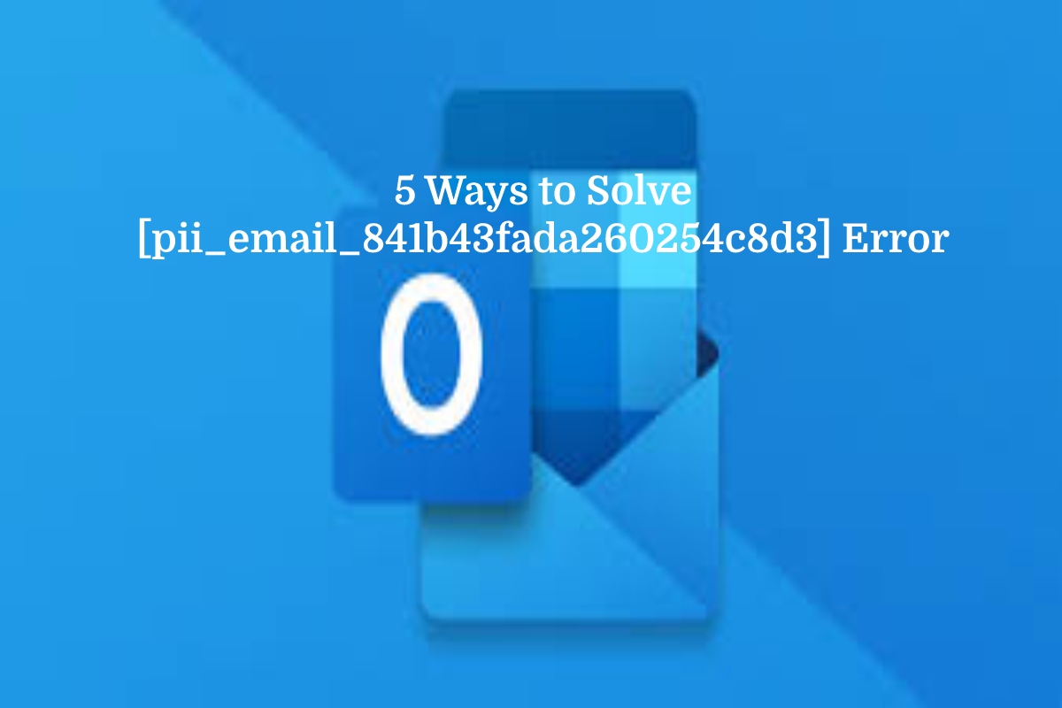  5 Ways to Solve [pii_email_841b43fada260254c8d3] Error