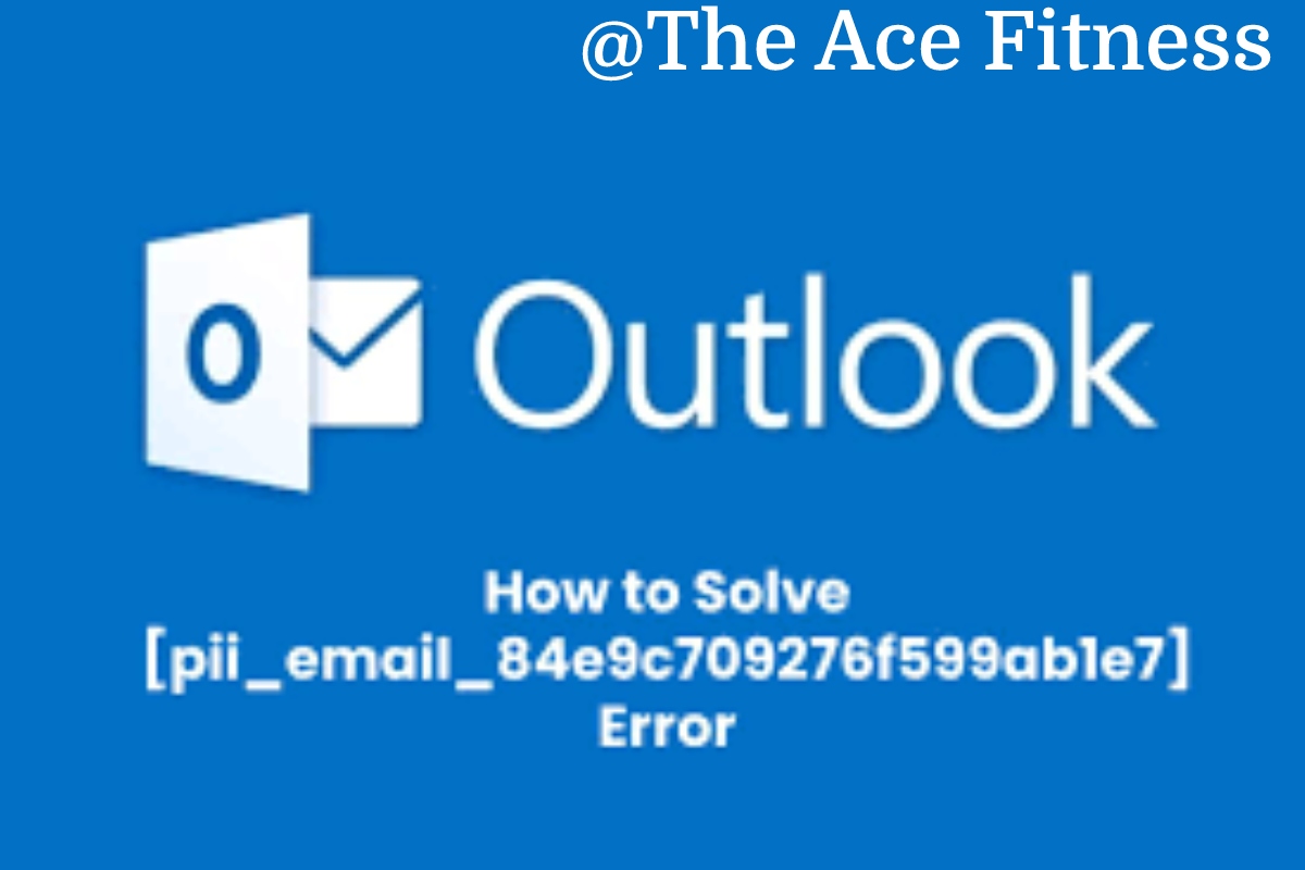  How To Resolve [pii_email_84e9c709276f599ab1e7] Error In Outlook?