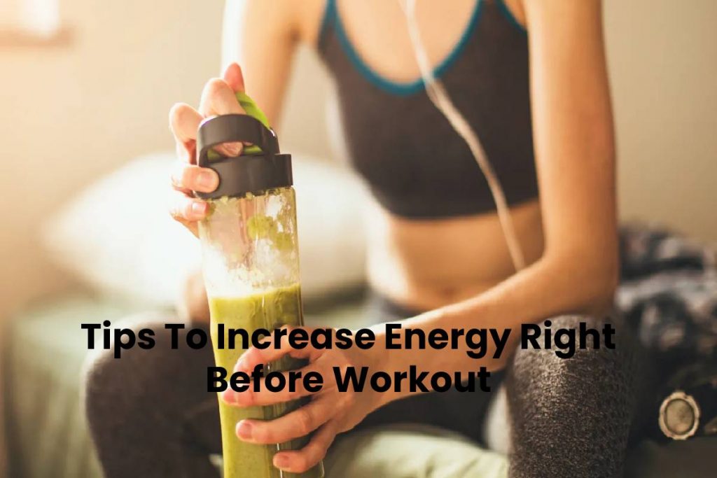 Tips To Increase Energy Right Before Workout