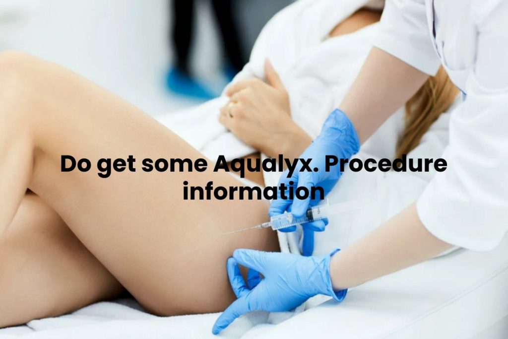 Do get some Aqualyx. Procedure information