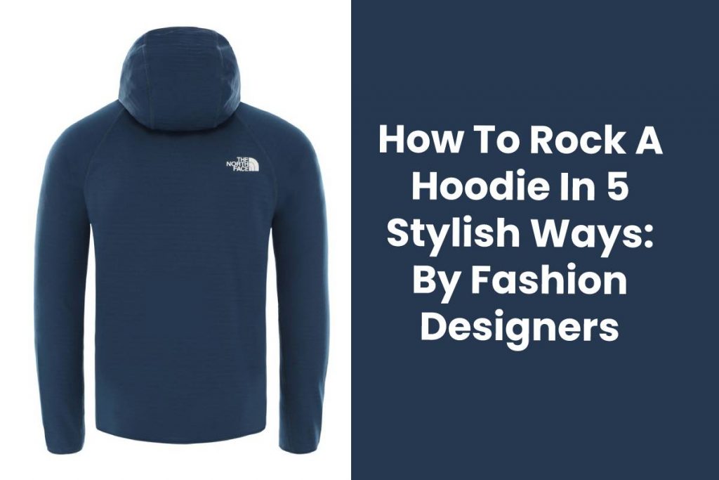 How To Rock A Hoodie In 5 Stylish Ways: By Fashion Designers