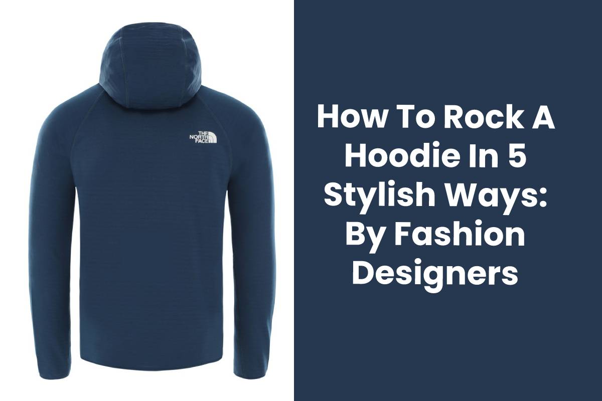  How To Rock A Hoodie In 5 Stylish Ways: By Fashion Designers