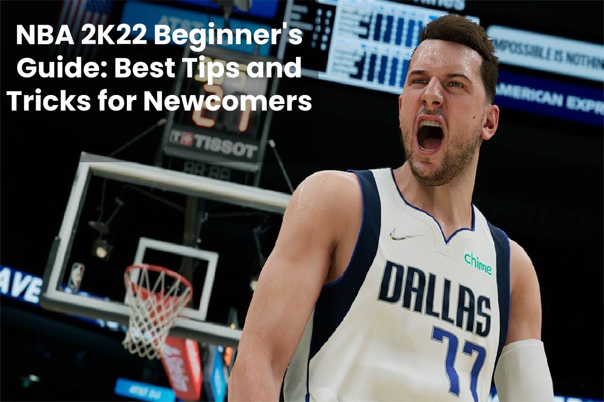  NBA 2K22 Beginner’s Guide: Best Tips and Tricks for Newcomers