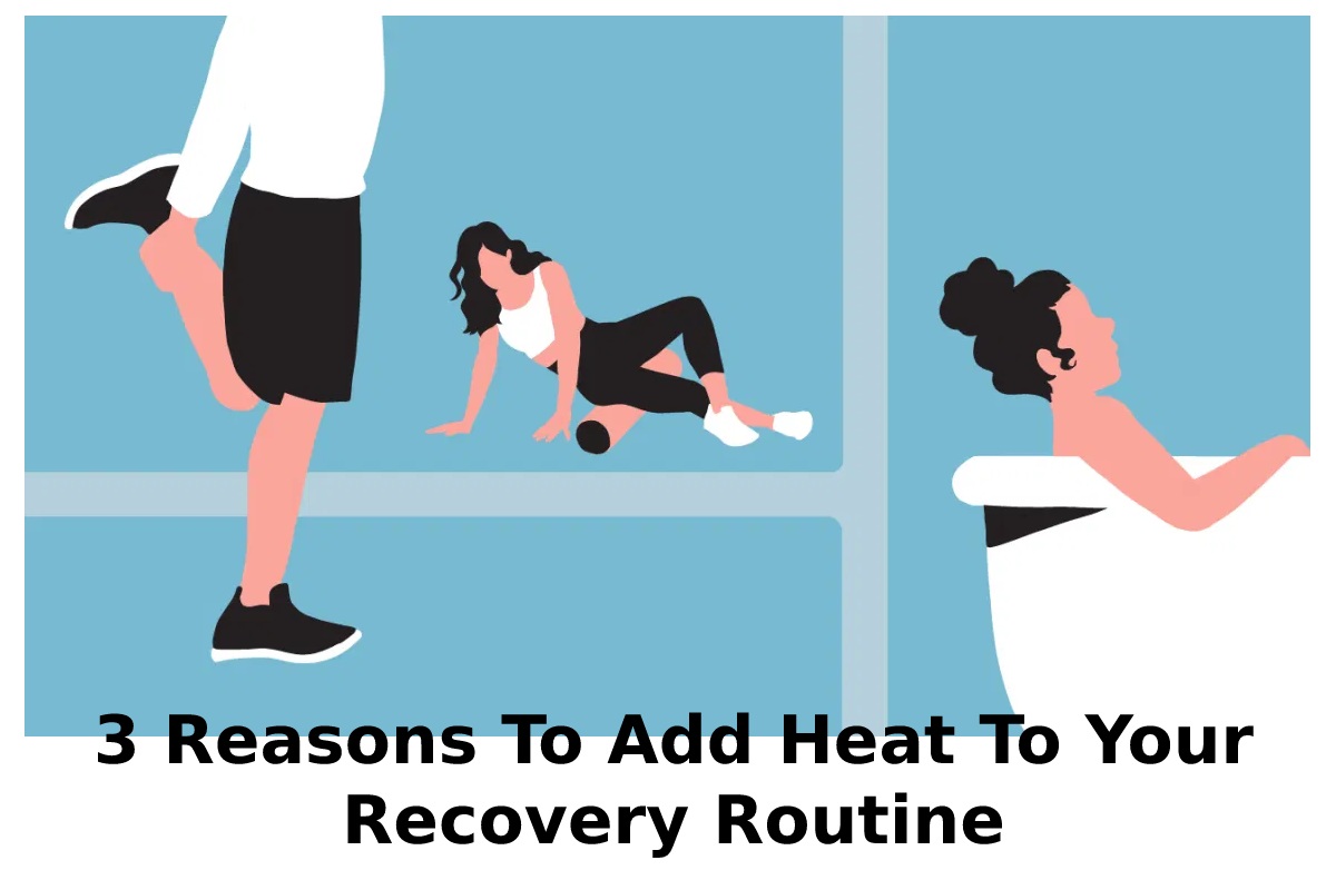  3 Reasons To Add Heat To Your Recovery Routine