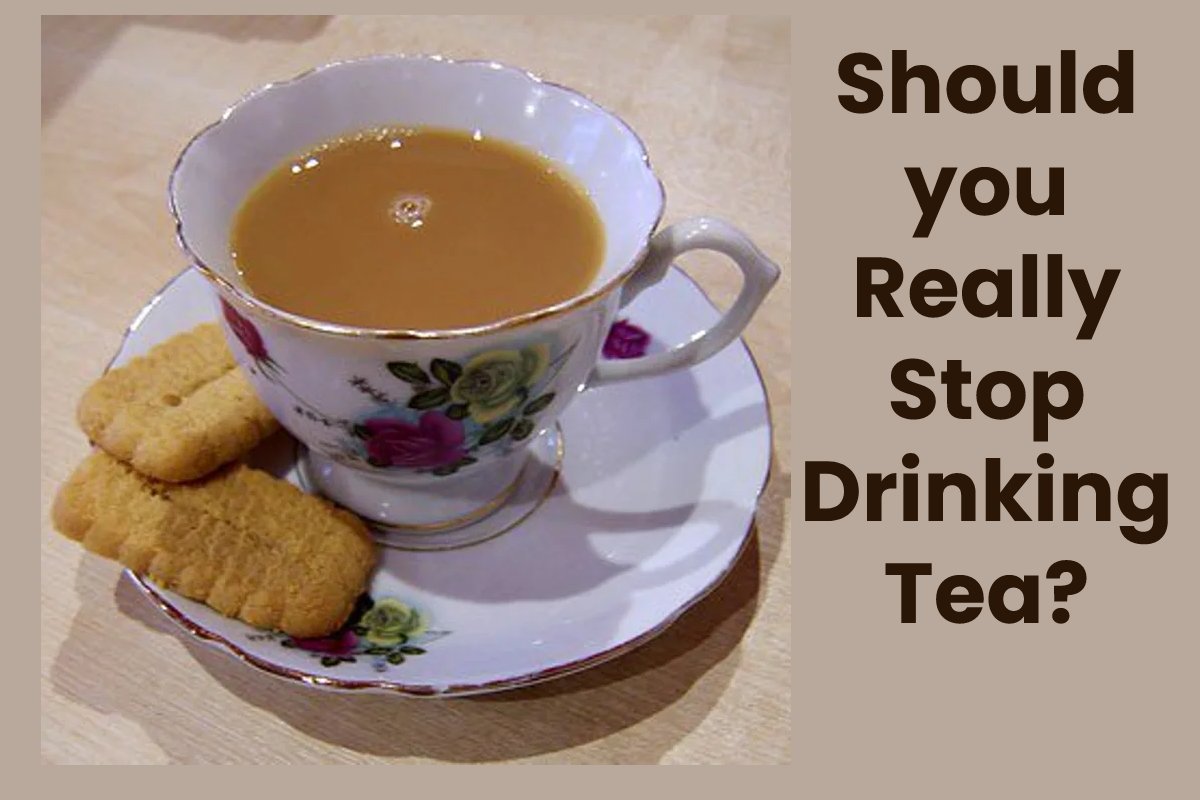 Should you Really Stop Drinking Tea?