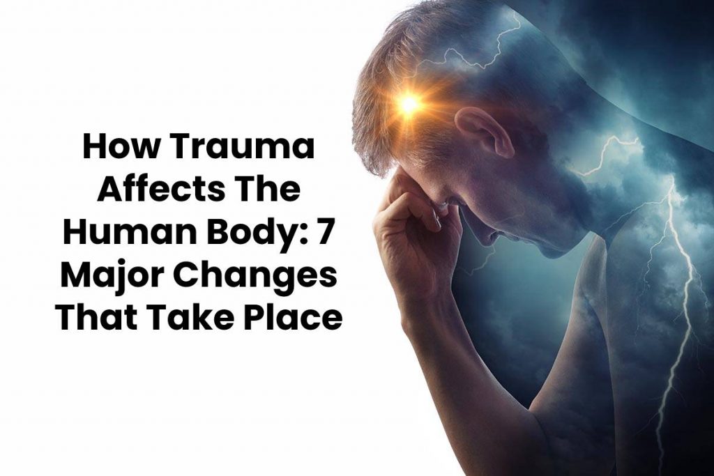 How Trauma Affects The Human Body: 7 Major Changes That Take Place