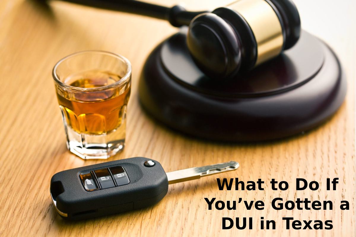 What to Do If You’ve Gotten a DUI in Texas