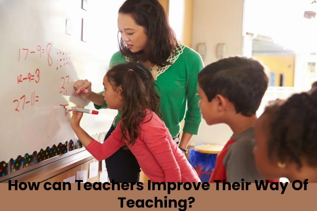 How can Teachers Improve Their Way Of Teaching? 