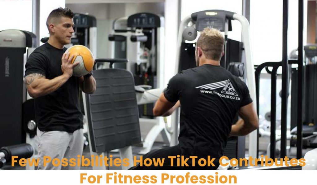 Few Possibilities How TikTok Contributes For Fitness Profession
