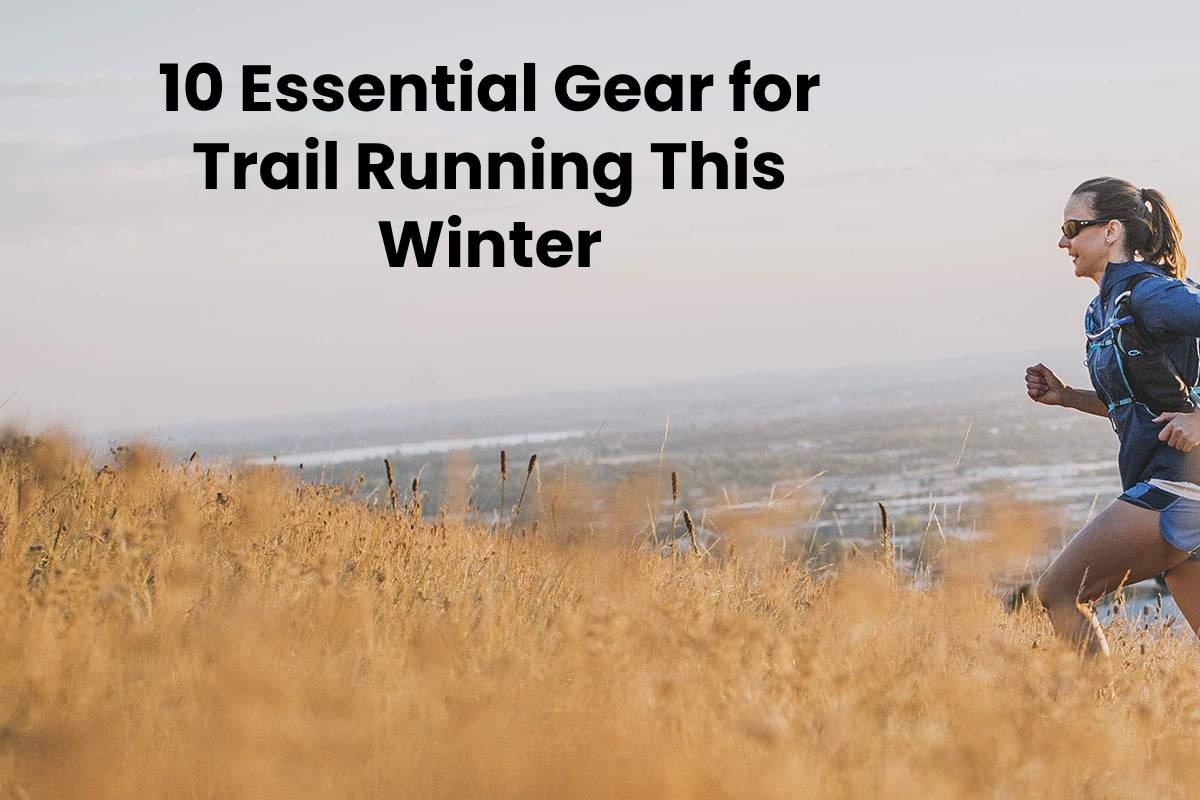 10 Essential Gear for Trail Running This Winter
