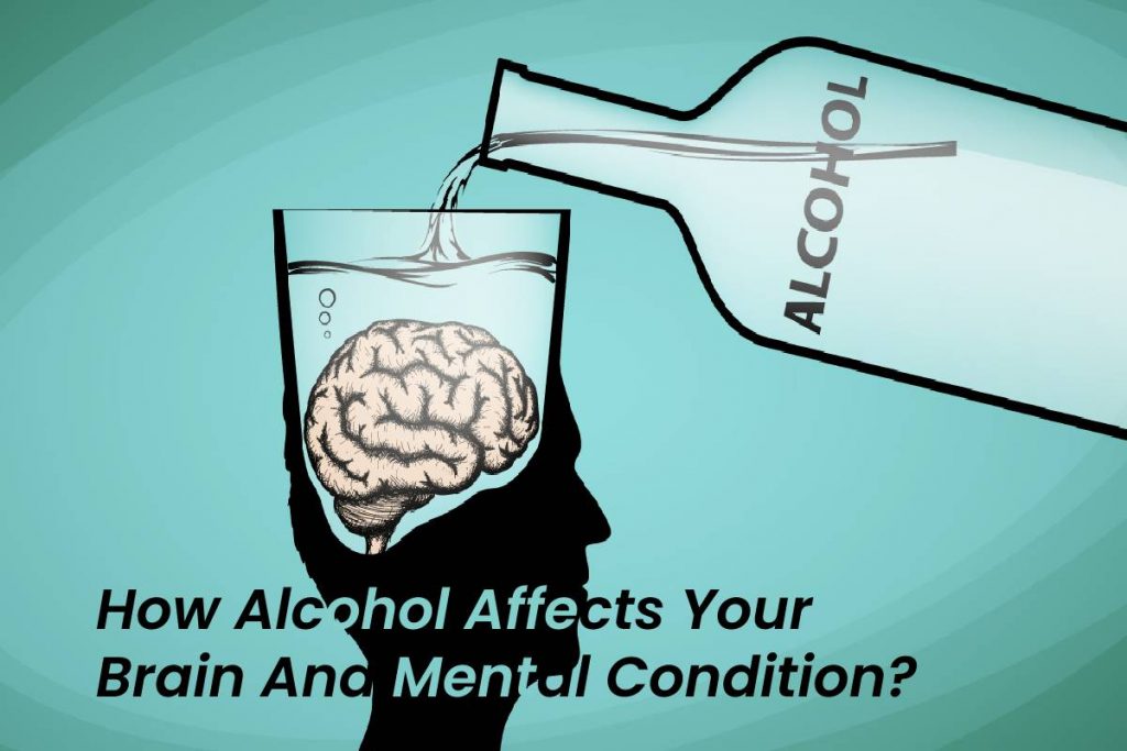 How Alcohol Affects Your Brain And Mental Condition?