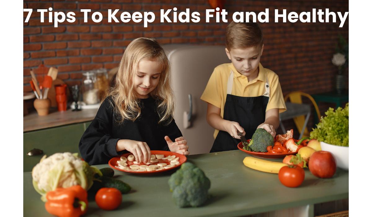  7 Tips To Keep Kids Fit and Healthy