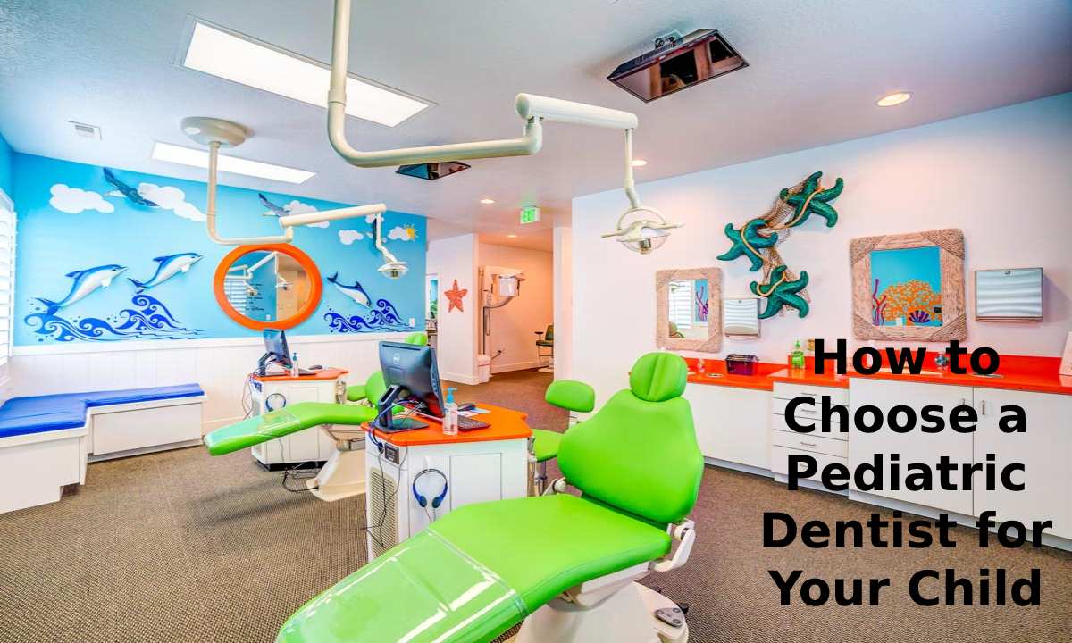  How to Choose a Pediatric Dentist for Your Child