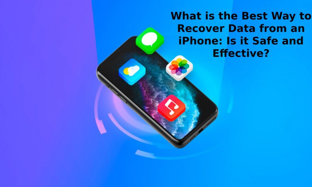 What is the Best Way to Recover Data from an iPhone: Is it Safe and Effective?