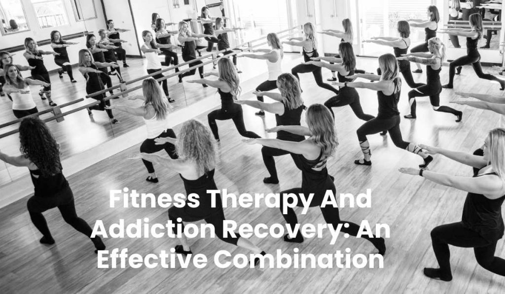 Fitness Therapy And Addiction Recovery: An Effective Combination