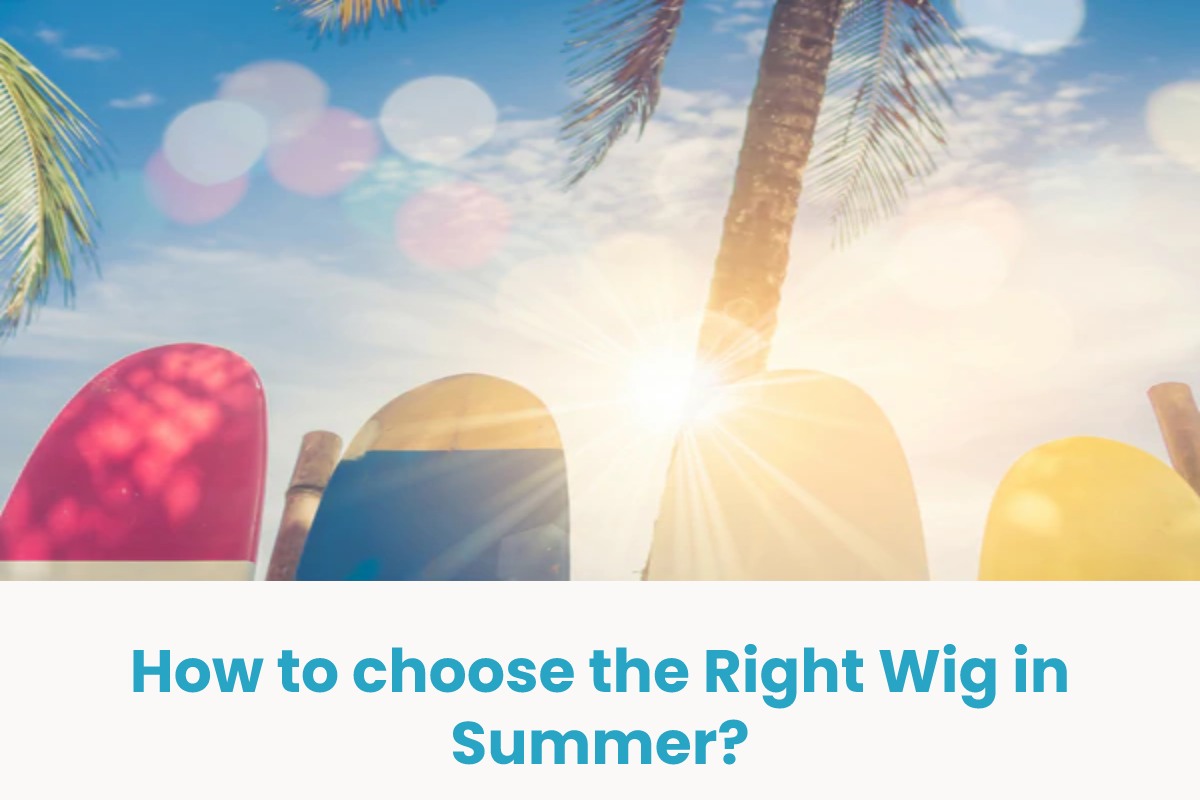  How to choose the Right Wig in Summer?