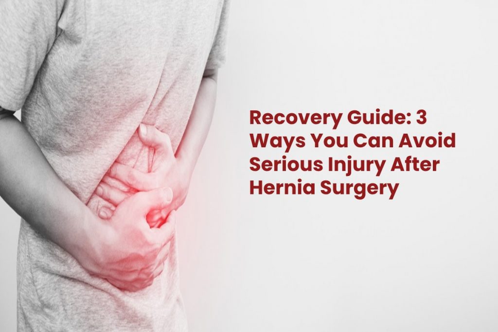 Recovery Guide: 3 Ways You Can Avoid Serious Injury After Hernia Surgery