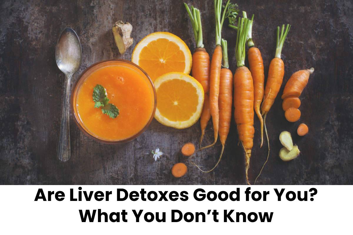 Are Liver Detoxes Good for You? What You Don’t Know