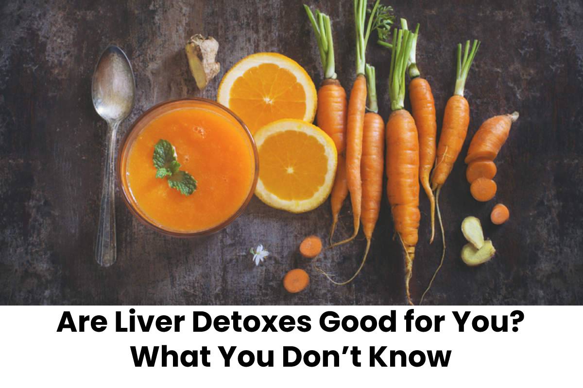 Are Liver Detoxes Good for You? What You Don’t Know