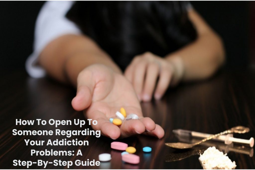 How To Open Up To Someone Regarding Your Addiction Problems: A Step-By-Step Guide