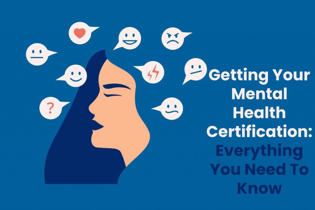 Getting Your Mental Health Certification: Everything You Need To Know