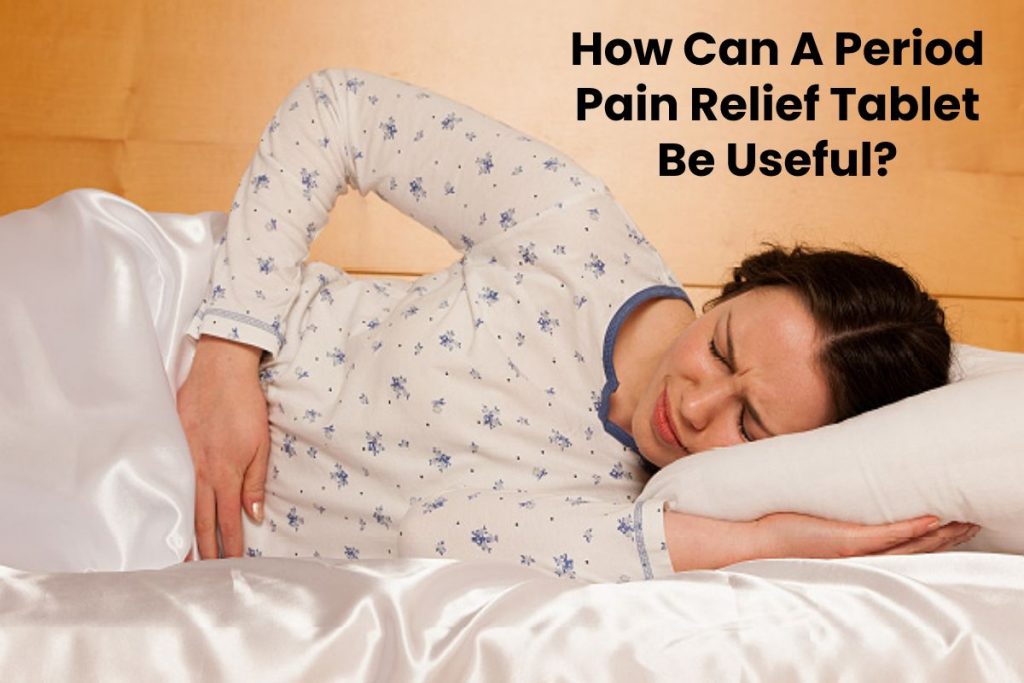 How Can A Period Pain Relief Tablet Be Useful?