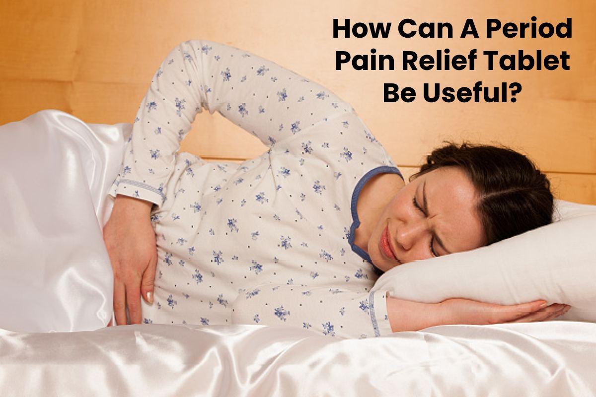  How Can A Period Pain Relief Tablet Be Useful?