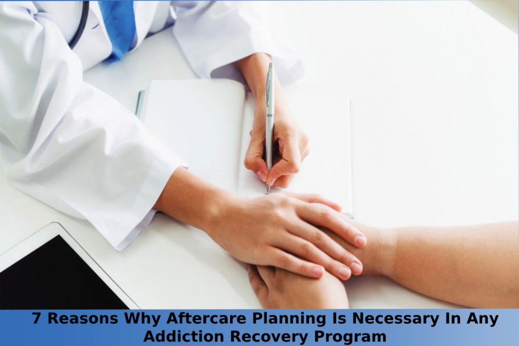 7 Reasons Why Aftercare Planning Is Necessary In Any Addiction Recovery Program