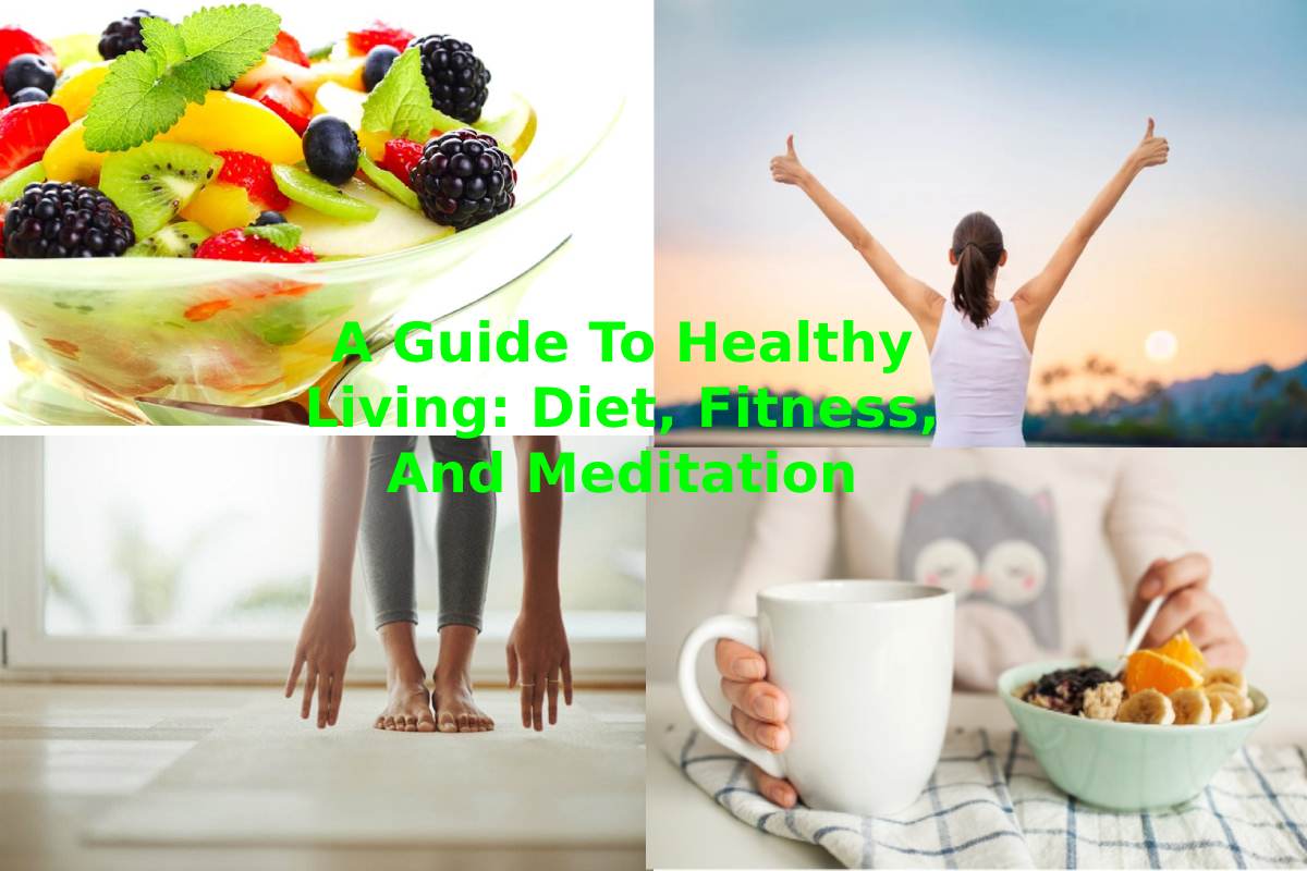 A Guide To Healthy Living: Diet, Fitness, And Meditation