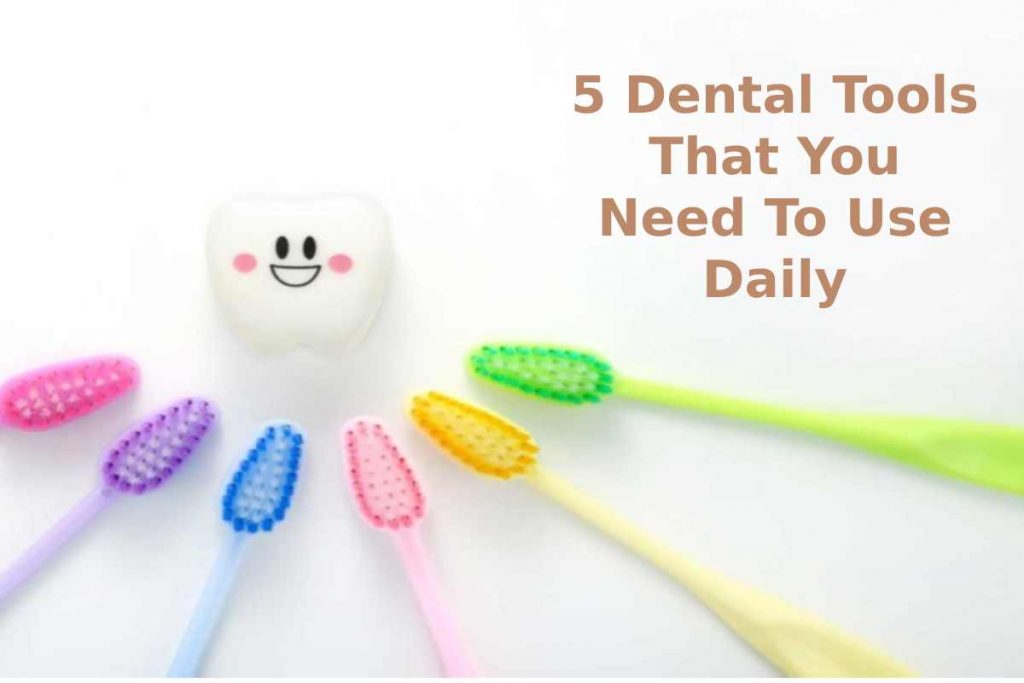 5 Dental Tools That You Need To Use Daily