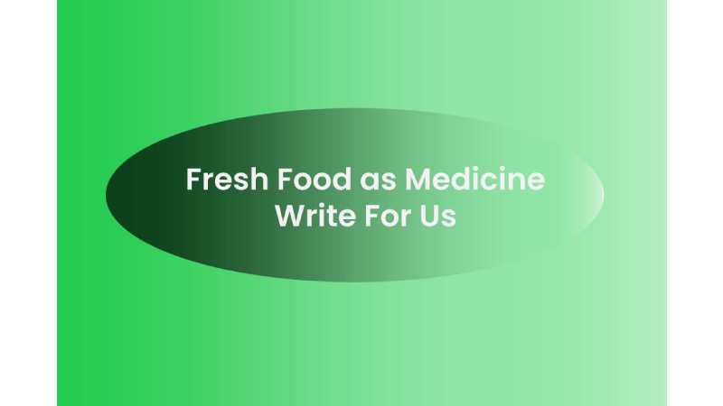 Fresh Food as Medicine Write For Us