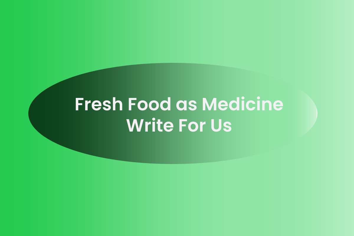 Fresh Food as Medicine Write For Us