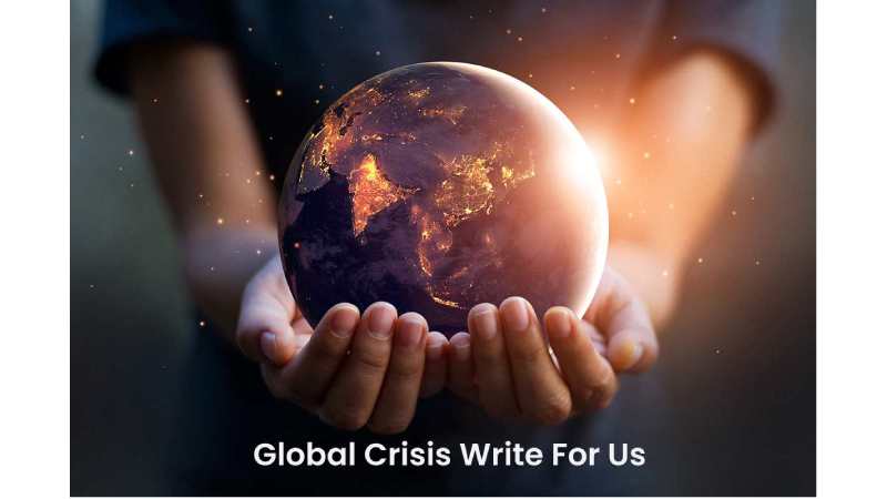 Global Crisis Write For Us