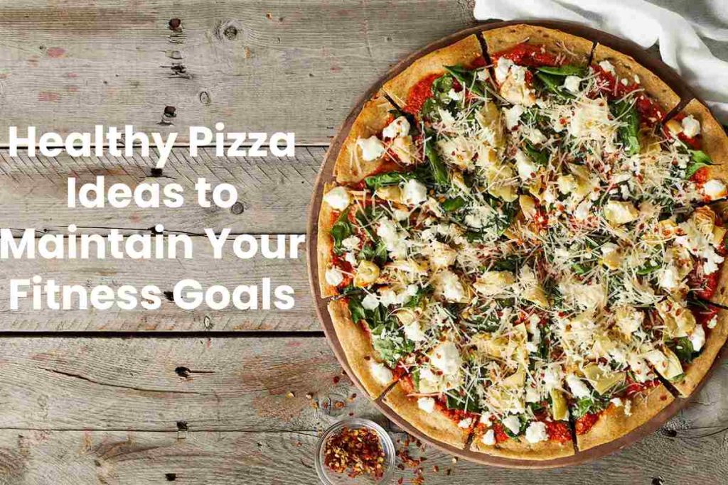 Healthy Pizza Ideas to Maintain Your Fitness Goals