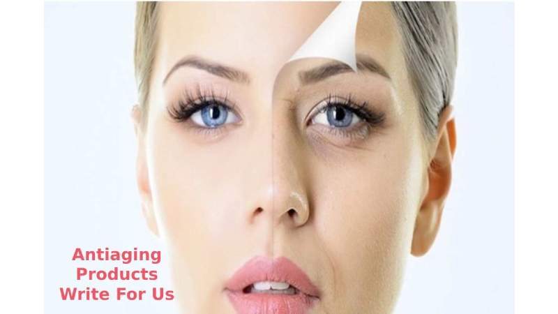 Antiaging Products Write For Us 