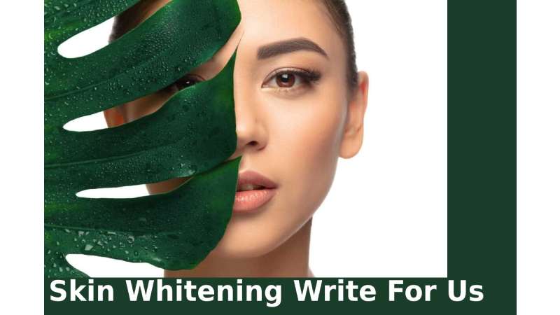 Skin Whitening Write For Us