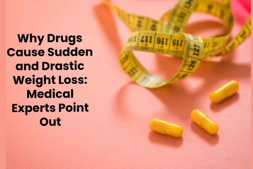 Why Drugs Cause Sudden and Drastic Weight Loss: Medical Experts Point Out