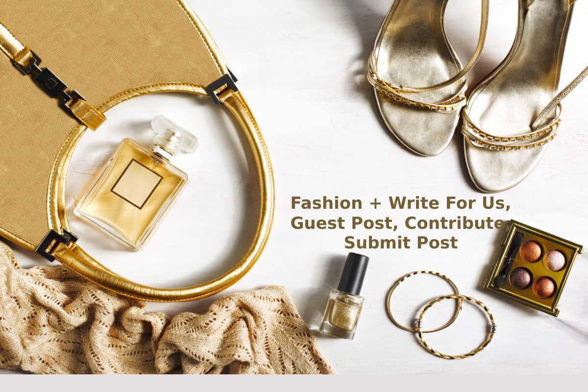 Fashion + Write For Us, Guest Post, Contribute, Submit Post