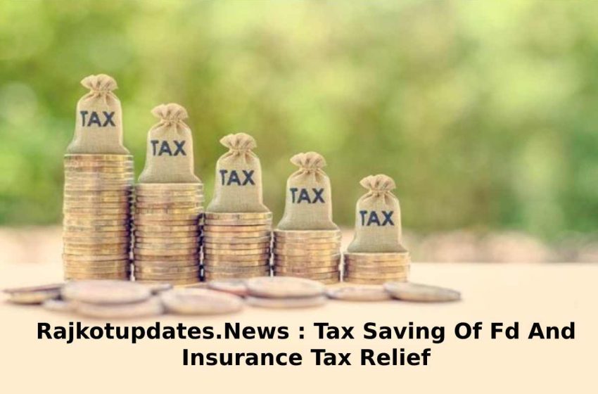  Find out Rajkotupdates News of Tax Saving Of Fd And Insurance Tax Relief